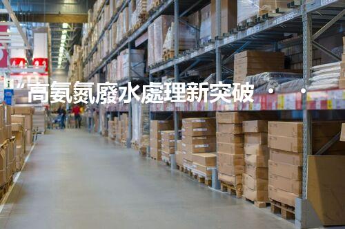 “高氨氮廢水處理新突破，綠色環(huán)保技術助力高效凈化”